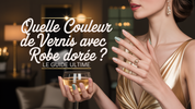 Quelle Couleur De Vernis Avec Robe Dorée ? Le Guide Ultime