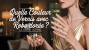 Quelle Couleur De Vernis Avec Robe Dorée ? Le Guide Ultime